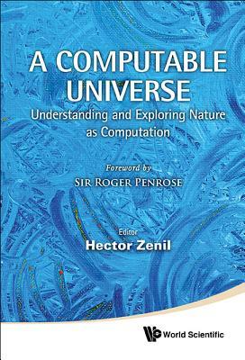 Computable Universe, A: Understanding and Exploring Nature as Computation by 