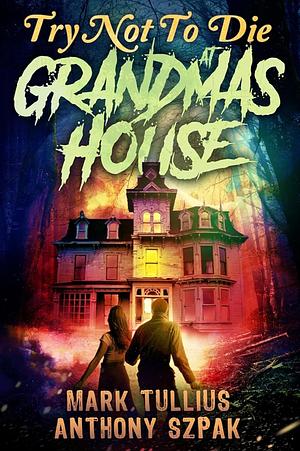 Try Not to Die: At Grandma's House by Mark Tullius, Anthony Szpak