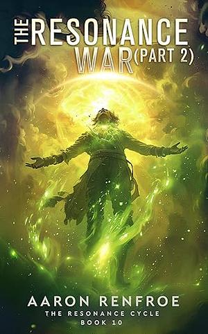 The Resonance War (Part 2): Book 10 by Aaron Renfroe