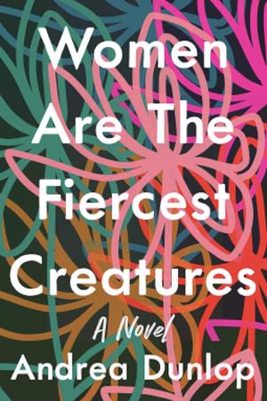 Women are the Fiercest Creatures by Andrea Dunlop