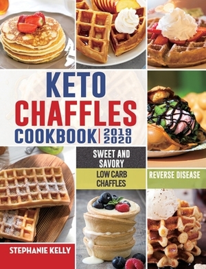 Keto Chaffles Cookbook: Simple, Sweet and Savory Low Carb Chaffles to Boost Fat Burning and And Reverse Disease by Stephanie Kelly