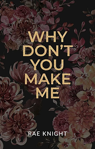 Why don't you make me by Rae Knight