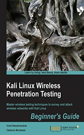 Kali Linux Wireless Penetration Testing: Beginner's Guide: Learn to penetrate Wi-Fi and wireless networks to secure your system from vulnerabilities by Vivek Ramachandran, Cameron Buchanan