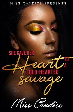 She Gave Her Heart To a Cold Hearted Savage by Miss Candice