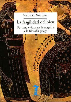 La fragilidad del bien: Fortuna y ética en la tragedia y la filosofía griega by Martha C. Nussbaum