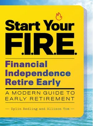 Start Your F.I.R.E. (Financial Independence Retire Early): A Modern Guide to Early Retirement by Allison Tom, Dylin Redling