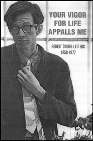 Your Vigor for Life Appalls Me Collected Letters by Robert Crumb