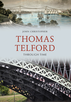 Thomas Telford Through Time by John Christopher