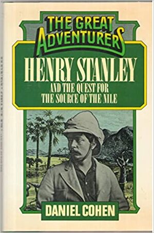 Henry Stanley and the Quest for the Source of the Nile by Daniel Cohen