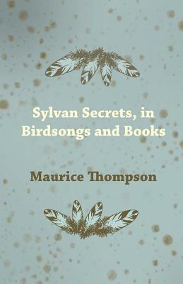 Sylvan Secrets, in Birdsongs and Books by Maurice Thompson