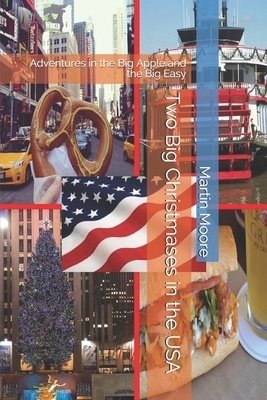 Two Big Christmases in the USA: Adventures in the Big Apple and the Big Easy by Martin Moore