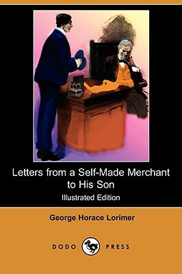 Letters from a Self-Made Merchant to His Son (Illustrated Edition) (Dodo Press) by George Horace Lorimer