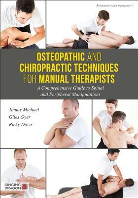 Osteopathic and Chiropractic Techniques for Manual Therapists: A Comprehensive Guide to Spinal and Peripheral Manipulations by Ricky Davis, Jimmy Michael, Giles Gyer