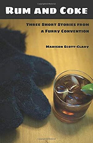 Rum and Coke: Three Short Stories from a Furry Convention by Madison Scott-Clary
