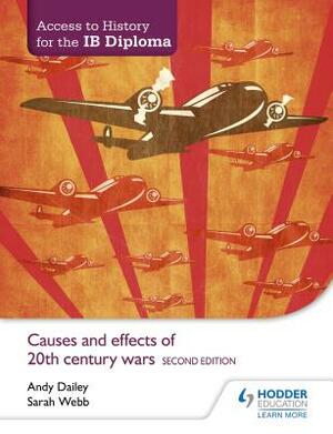 Access to History for the Ib Diploma: Causes and Effects of 20th-Century Wars Second Edition by Sarah Webb, Andy Dailey