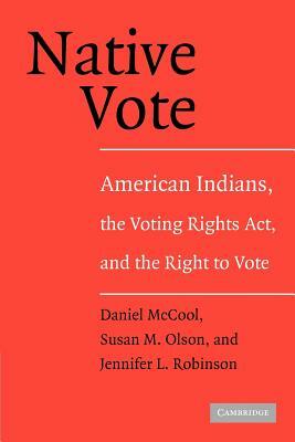 Native Vote: American Indians, the Voting Rights ACT, and the Right to Vote by Jennifer Robinson, Daniel McCool, Susan M. Olson