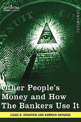 Other People's Money and How the Bankers Use It by Louis D. Brandeis