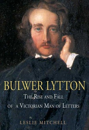 Bulwer Lytton: The Rise and Fall of a Victorian Man of Letters by L.G. Mitchell