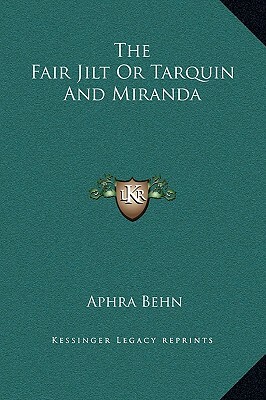 The Fair Jilt Or Tarquin And Miranda by Aphra Behn