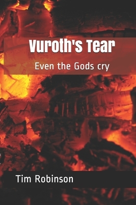 Vuroth's Tear: Even the Gods cry by Tim Robinson