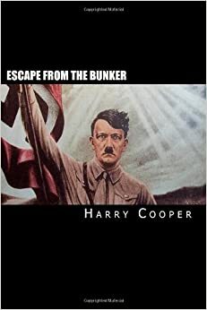 Escape from the Bunker: Hitler's Escape from Berlin by Harry Cooper