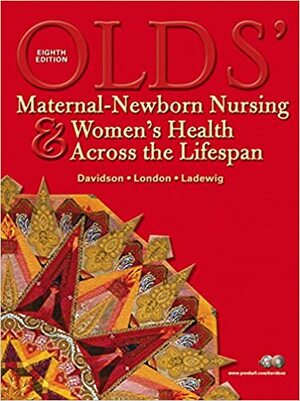 Olds' Maternal-Newborn Nursing & Women's Health Across the Lifespan by Marcia L. London, Michele R. Davidson, Patricia W. Ladewig