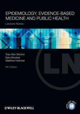 Lecture Notes: Epidemiology, Evidence-Based Medicine and Public Health by Matthew Hickman, Yoav Ben-Shlomo, Sara Brookes