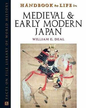 Handbook to Life in Medieval and Early Modern Japan by William E. Deal