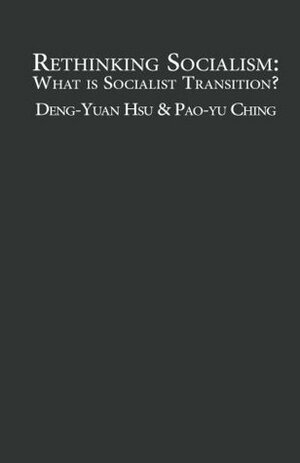 Rethinking Socialism: What is Socialist Transition? by Deng-Yuan Hsu