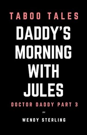 Daddy's Morning with Jules: Doctor Daddy Part 3 by Wendy Sterling