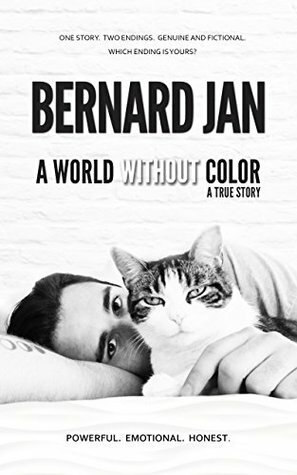 A World Without Color: A True Story Of the Last Three Days With My Cat by Bernard Jan