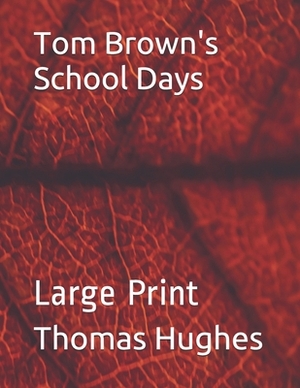 Tom Brown's School Days: Large Print by Thomas Hughes