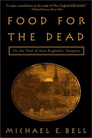 Food for the Dead: On the Trail of New England's Vampires by Michael E. Bell
