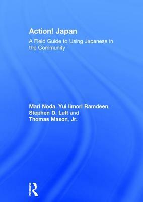 Action! Japan: A Field Guide to Using Japanese in the Community by Yui Iimori Ramdeen, Stephen D. Luft, Mari Noda