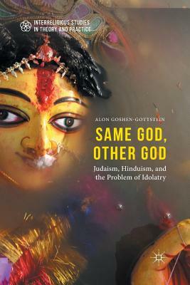 Same God, Other God: Judaism, Hinduism, and the Problem of Idolatry by Alon Goshen-Gottstein