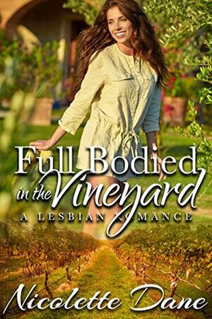 Full Bodied In The Vineyard (A Lesbian Romance) by Nicolette Dane