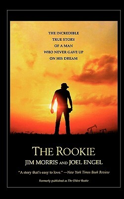 The Rookie: The Incredible True Story of a Man Who Never Gave Up on His Dream by Jim Morris
