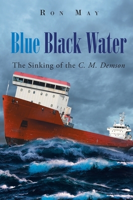 Blue Black Water: The Sinking of the C. M. Demson by Ron May