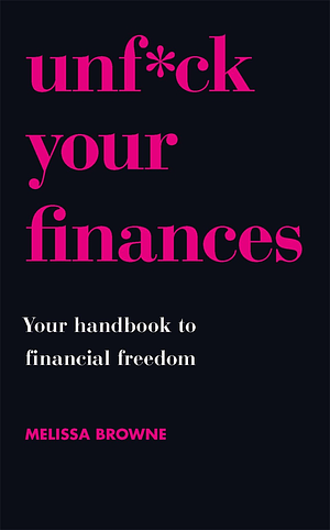 Unf*ck Your Finances: Your Handbook to Financial Freedom by Melissa Browne