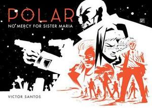 Polar, Vol. 3: No Mercy for Sister Maria by Víctor Santos