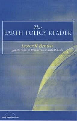 The Earth Policy Reader: Today's Decisions, Tomorrow's World by Janet Larsen, Lester R. Brown, Bernie Fischlowitz-Roberts