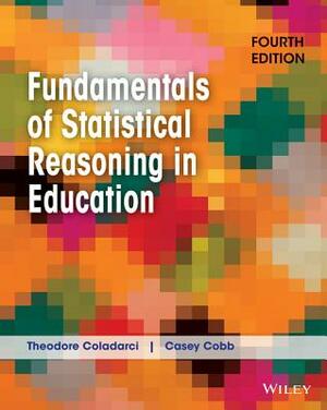 Fundamentals of Statistical Reasoning in Education by Theodore Coladarci, Casey D. Cobb
