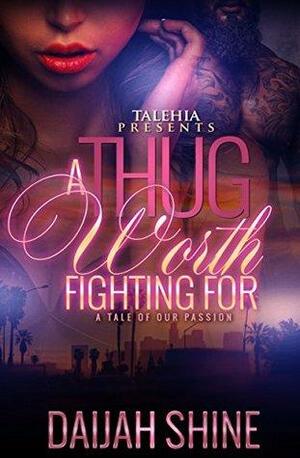 A Thug Worth Fighting For: A Tale of Our Passion by Daijah Shine