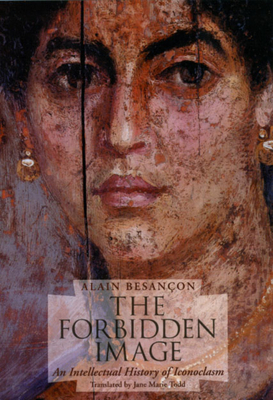 The Forbidden Image: An Intellectual History of Iconoclasm by Alain Besançon
