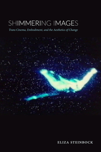 Shimmering Images: Trans Cinema, Embodiment, and the Aesthetics of Change by Eliza Steinbock