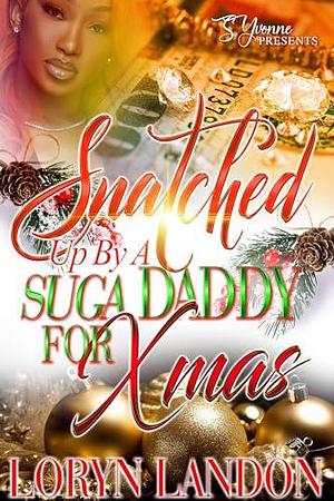 Snatched Up By A Suga Daddy For Xmas by Loryn Landon, Loryn Landon