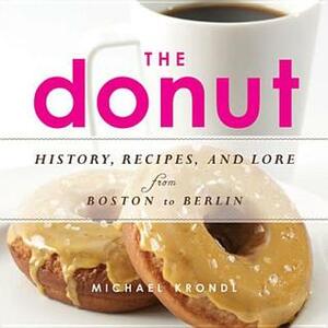 The Donut: History, Recipes, and Lore from Boston to Berlin by Michael Krondl
