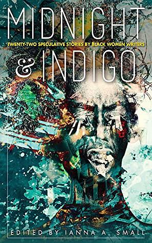 midnight & indigo: Twenty-two Speculative Stories by Black Women Writers by Ianna A. Small
