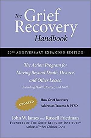 The Grief Recovery Handbook, 20th Anniversary Expanded Edition by John W. James, Russell Friedman