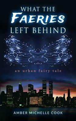 What the Faeries Left Behind by Amber Michelle Cook